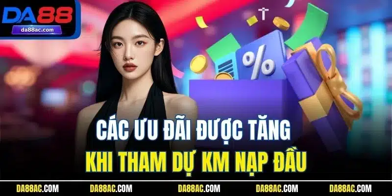 KM Nạp Lần Đầu - Khởi Đầu Suôn Sẻ Cho Người Chơi Mới 4 Các ưu đãi được tăng khi tham dự KM nạp đầu
