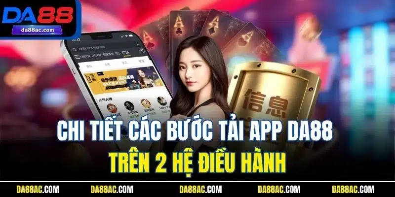 Tải App DA88 - Trải Nghiệm Các Dịch Vụ Hấp Dẫn Mọi Nơi 2 Chi tiết các bước tải app DA88 trên 2 hệ điều hành