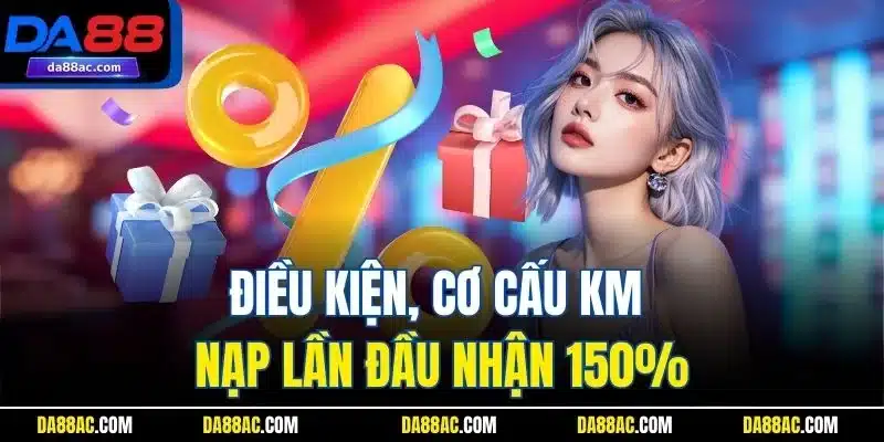KM Nạp Lần Đầu - Khởi Đầu Suôn Sẻ Cho Người Chơi Mới 3 Điều kiện, cơ cấu KM nạp lần đầu nhận 150%