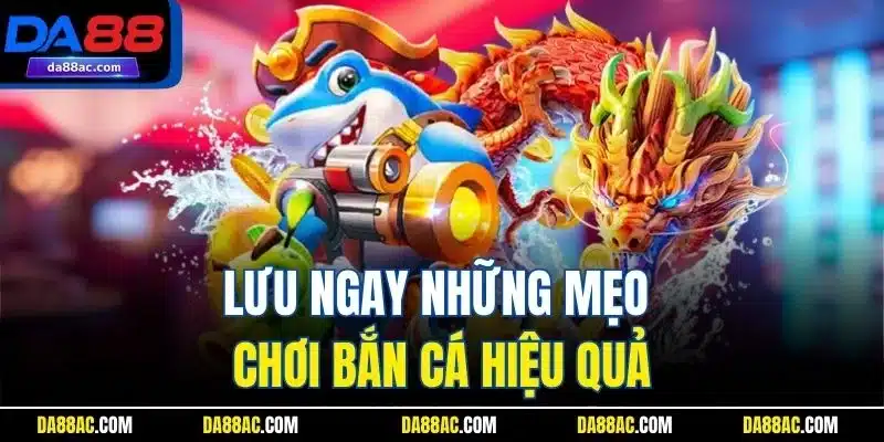 Bắn Cá Vàng - Trò Chơi Đổi Thưởng Hot Trend 2025 Tại DA88 5 Lưu ngay những mẹo chơi bắn cá hiệu quả