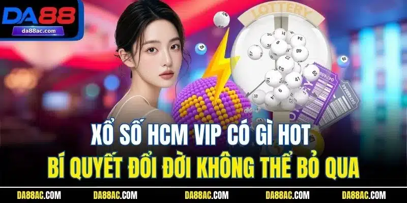 Xổ số HCM VIP Có Gì Hot - Bí Quyết Đổi Đời Không Thể Bỏ Qua 1 Xổ số HCM VIP Có Gì Hot - Bí Quyết Đổi Đời Không Thể Bỏ Qua
