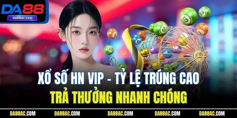 Xổ Số HN VIP - Tỷ Lệ Trúng Cao, Trả Thưởng Nhanh Chóng 1 Xổ Số HN VIP - Tỷ Lệ Trúng Cao, Trả Thưởng Nhanh Chóng